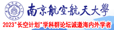 舔鸡巴视频操逼视频南京航空航天大学2023“长空计划”学科群论坛诚邀海内外学者